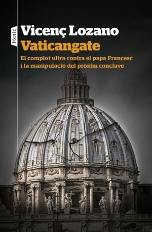 VATICANGATE  EL COMPLOT ULTRA CONTRA EL PAPA FRANCESC I LA MANIPULACIÓ DEL PRÒXIM CONCLAVE. | 9788498095357 | LOZANO, VICENÇ