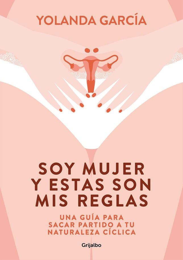 SOY MUJER Y ESTAS SON MIS REGLAS. UNA GUÍA PARA SACAR PARTIDO A TU NATURALEZA CÍCLICA | 9788425358012 | GARCÍA, YOLANDA