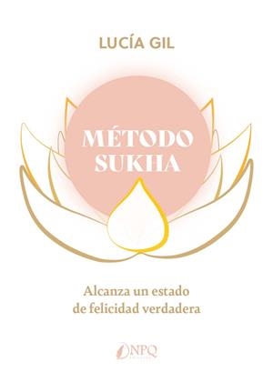 MÉTODO SUKHA. ALCANZA UN ESTADO DE FELICIDAD VERDADERA | 9788419440440 | GIL, LUCÍA