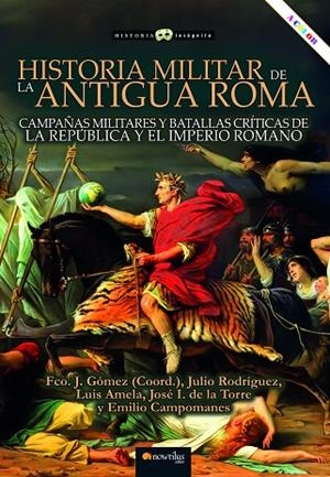 HISTORIA MILITAR DE LA ANTIGUA ROMA.  CAMPAÑAS MILITARES Y BATALLAS CRÍTICAS DE LA REPÚBLICA Y EL IMPERIO ROMANO | 9788413053530 | GÓMEZ, FRANCISCO J. / RODRÍGUEZ, JULIO / AMELA, LUIS / DE LA TORRE, IGNACIO / CAMPOMANES, EMILIO