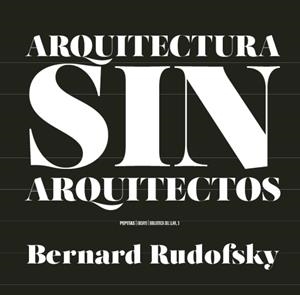 ARQUITECTURA SIN ARQUITECTOS. UN BREVE INTRODUCCIÓN A LA ARQUITECTURA SIN PEDRIGÍ | 9788417386559 | RUDOFSKY, BERNARD