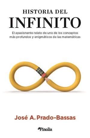 HISTORIA DEL INFINITO. EL APASIONANTE RELATO DE UNO DE LOS CONCEPTOS MÁS PROFUNDOS Y ENIGMÁTICOS DE LAS MATEMATICAS | 9788418965081 | PRADO BASSAS, JOSÉ A.