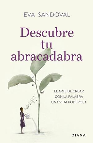 DESCUBRE TU ABRACADABRA. EL ARTE DE CREAR CON LA PALABRA UNA VIDA PODEROSA | 9788411190640 | SANDOVAL, EVA