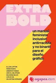 EXTRA BOLD. UN MANUAL FEMINISTA INCLUSIVO ANTIRRACISTA Y NO BINARIO PARA EL DISEÑO GRAFICO | 9788425233777 | LUPTON, ELLEN