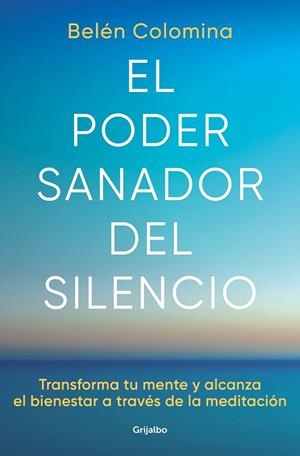 EL PODER SANADOR DEL SILENCIO. TRANSFORMA TU MENTE Y ALCANZA EL BIENESTAR A TRAVÉS DE LA MEDITACIÓN | 9788425363269 | COLOMINA, BELÉN