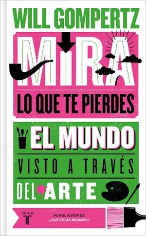 MIRA LO QUE TE PIERDES. EL MUNDO VISTO A TRAVÉS DEL ARTE | 9788430624614 | GOMPERTZ, WILL