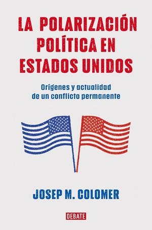 LA POLARIZACIÓN POLÍTICA EN ESTADOS UNIDOS ORÍGENES Y ACTUALIDAD DE UN CONFLICTO PERMANENTE | 9788419399427 | COLOMER, JOSEP M.