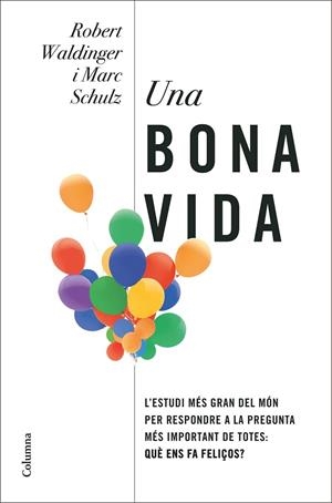 UNA BONA VIDA. LLIÇONS DE L,ESTUDI CIENTIFIC MES LLARG DEL MON SOBRE LA FELICITAT | 9788466430005 | WALDINGER, ROBERT / SCHULZ, MARC