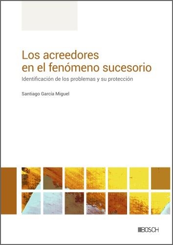 LOS ACREEDORES EN EL FENOMENO SUCESORIO. IDENTIFICACIÓN DE LOS PROBLEMAS Y SU PROTECCIÓN | 9788490906873 | GARCÍA MIGUEL, SANTIAGO