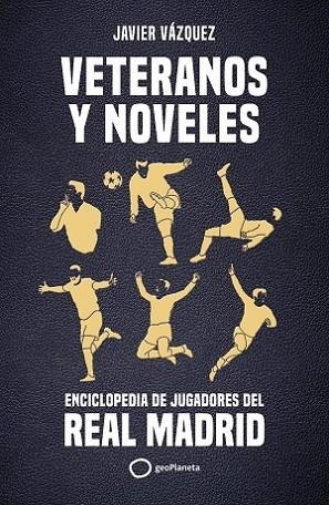 VETERANOS Y NOVELES. ENCICLOPEDIA DE JUGADORES DEL REAL MADRID | 9788408269311 | VÁZQUEZ BARQUERO, JAVIER