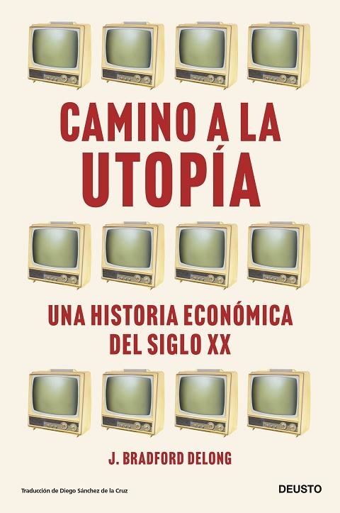 CAMINO A LA UTOPÍA. UNA HISTORIA ECONÓMICA DEL SIGLO XX | 9788423435388 | DELONG, J. BRADFORD