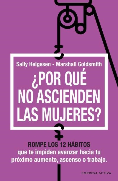 ¿POR QUÉ NO ASCIENDEN LAS MUJERES? ROMPE LOS 12 HÁBITOS QUE TE IMPIDEN AVANZAR HACIA TU PROXIMO AUMENTO, ASCENSO O TRABAJO | 9788416997763 | HELGESEN, SALLY / GOLDSMITH, MARSHALL