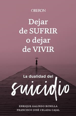DEJAR DE SUFRIR O DEJAR DE VIVIR. LA DUALIDAD DEL SUICIDIO | 9788441547421 | GALINDO BONILLA, ENRIQUE / CELADA CAJAL, FRANCISCO JOSÉ
