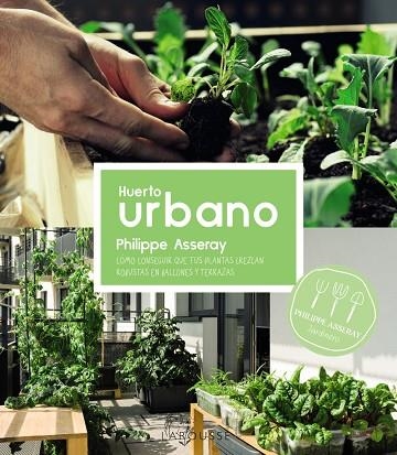 HUERTO URBANO. COMO CONSEGUIR QUE TUS PLANTAS CREZCAN ROBUSTAS EN BALCONES Y TERRAZAS | 9788419436627 | ASSERAY, PHILIPPE
