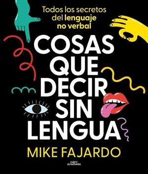 COSAS QUE DECIR SIN LENGUA TODOS LOS SECRETOS DEL LENGUAJE NO VERBAL | 9788419366429 | FAJARDO, MIKE