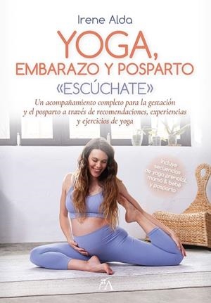 YOGA, EMBARAZO Y POSPARTO. UN ACOMPAÑAMIENTO COMPLETO PARA LA GESTACIÓN Y EL POSPARTO A TRAVÉS DE RECOMENDACIONES, EXPERIENCIAS Y EJERCICIOS DE YOGA | 9788411314923 | IRENE ALDA