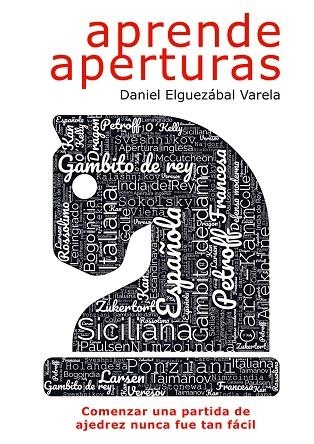 APRENDE APERTURAS. COMENZAR UNA PARTIDA DE AJEDREZ NUNCA FUE TAN FACIL | 9788412510058 | ELGUEZÁBAL VARELA, DANIEL