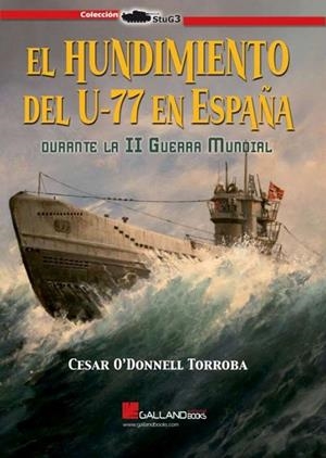 EL HUNDIMIENTO DEL U 77 EN ESPAÑA DURANTE LA II SEGUNDA GUERRA MUNDIAL | 9788419469151 | O´DONNELL TORROBA, CÉSAR
