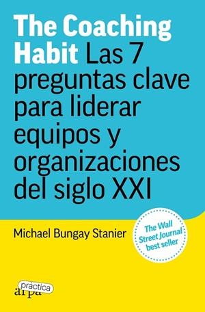 THE COACHING HABIT. LAS 7 PREGUNTAS CLAVE PARA LIDERAR EQUIPOS Y ORGANIZACIONES DEL SIGLO XXI | 9788419662156 | BUNGAY STANIER, MICHAEL