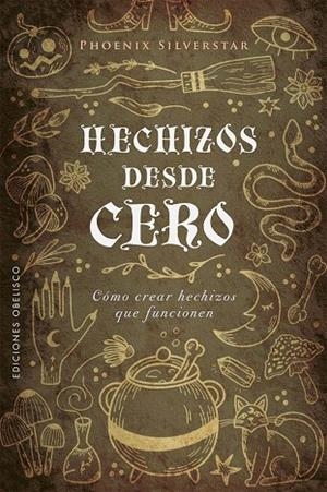 HECHIZOS DESDE CERO. CÓMO CREAR HECHIZOS QUE FUNCIONEN | 9788491119883 | SILVERSTAR, PHOENIX