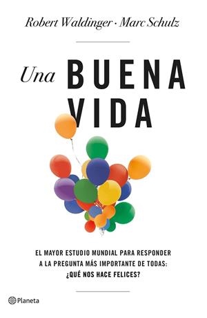 UNA BUENA VIDA. EL MAYOR ESTUDIO MUNDIAL PARA RESPONDER A LA PREGUNTA MÁS IMPORTANTE DE TODAS: ¿ | 9788408266822 | SCHULZ, MARC / WALDINGER, ROBERT