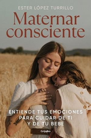MATERNAR CONSCIENTE. ENTIENDE TUS EMOCIONES PARA CUIDAR DE TI Y DE TU BEBÉ | 9788425363672 | LÓPEZ TURRILLO, ESTER