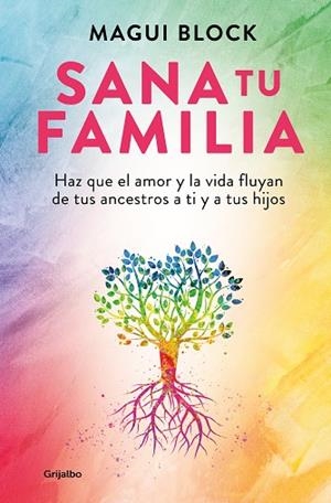 SANA TU FAMILIA. HAZ QUE EL AMOR Y LA VIDA FLUYAN DE TUS ANCESTROS A TI Y A TUS HIJOS | 9788425365171 | BLOCK, MAGUI