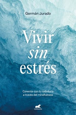 VIVIR SIN ESTRÉS. CONECTA CON TU SABIDURÍA A TRAVÉS DEL MINDFULNESS | 9788419248503 | JURADO, GERMÁN