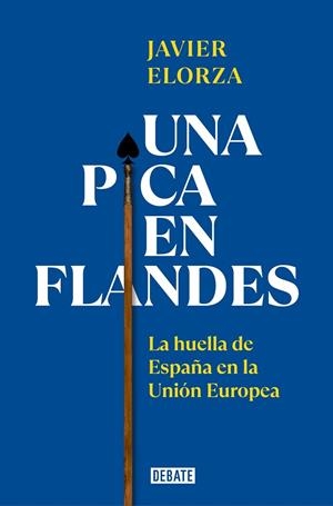 UNA PICA EN FLANDES. LA HUELLA DE ESPAÑA EN LA UNIÓN EUROPEA | 9788419399793 | ELORZA, JAVIER