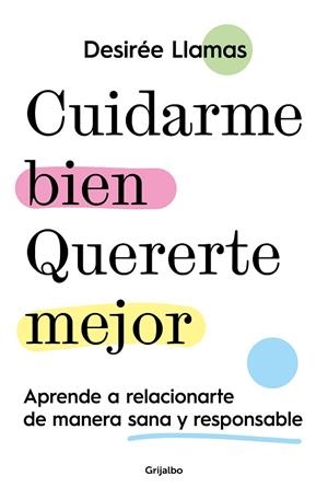CUIDARME BIEN. QUERERTE MEJOR. APRENDE A RELACIONARTE DE MANERA SANA Y RESPONSABLE | 9788425363597 | LLAMAS, DESIRÉE