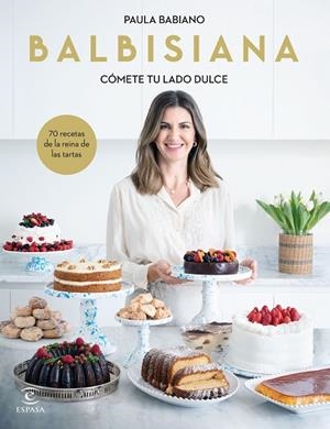BALBISIANA. CÓMETE TU LADO DULCE. 70 RECETAS DE LA REINA DE LAS TARTAS | 9788467069051 | BABIANO, PAULA