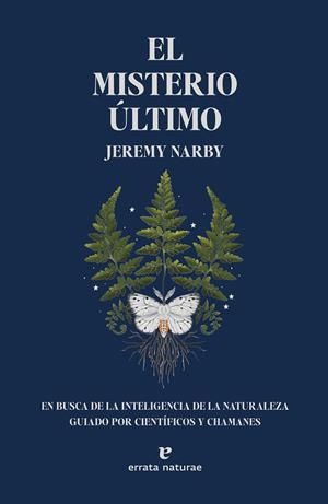 EL MISTERIO ÚLTIMO. EN BUSCA DE LA INTELIGENCIA DE LA NATURALEZA GUIADO POR CIENTÍFICOS Y CHAMANES | 9788419158147 | NARBY, JEREMY