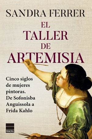 EL TALLER DE ARTEMISIA CINCO SIGLOS DE MUJERES PINTORAS. DE SOFONISBA ANGUISSOLA A FRIDA KAHLO | 9788418216640 | FERRER VALERO, SANDRA