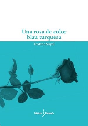 UNA ROSA DE COLOR BLAU TURQUESA | 9788412662214 | MAYOL IBAÑEZ, FREDERIC