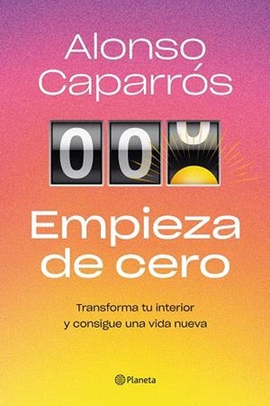 EMPIEZA DE CERO. TRANSFORMA TU INTERIOR Y CONSIGUE UNA VIDA NUEVA | 9788408271727 | CAPARRÓS, ALONSO
