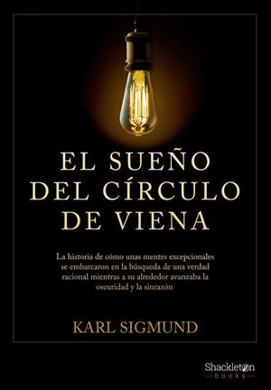 EL SUEÑO DEL CÍRCULO DE VIENA. LA HISTORIA DE CÓMO UNAS MENTES EXCEPCIONALES SE EMBARCARON EN LA BÚSQUEDA DE UNA VERDAD RACIONAL MIENTRAS A SU ALREDED | 9788413612256 | SIGMUND, KARL