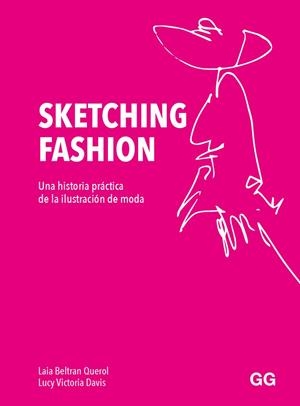 SKETCHING FASHION. UNA HISTORIA PRÁCTICA DE LA ILUSTRACIÓN DE MODA | 9788425233821 | BELTRÁN QUEROL, LAIA / DAVIS, LUCY VICTORIA
