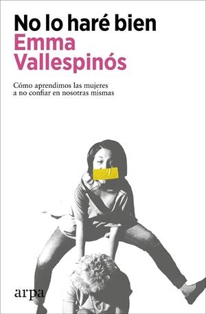 NO LO HARÉ BIEN. CÓMO APRENDIMOS LAS MUJERES A NO CONFIAR EN NOSOTRAS MISMAS | 9788418741906 | VALLESPINÓS, EMMA