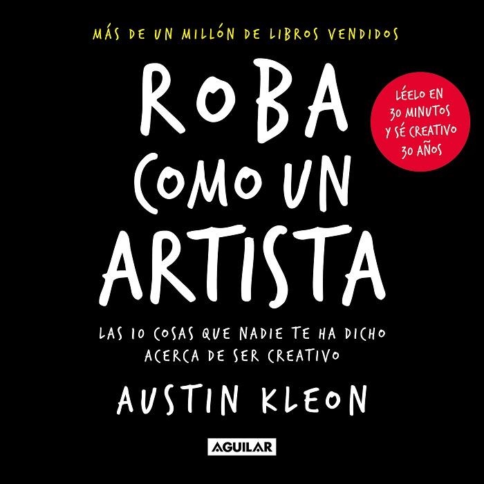 ROBA COMO UN ARTISTA. LAS 10 COSAS QUE NADIE TE HA DICHO ACERCA DE SER CREATIVO | 9788403523838 | KLEON, AUSTIN