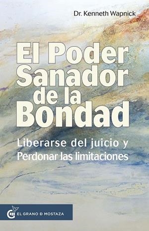 EL PODER SANADOR DE LA BONDAD. LIBERARSE DEL JUICIO Y PERDONAR LAS LIMITACIONES | 9788412594713 | WAPNICK, KENNETH DR.