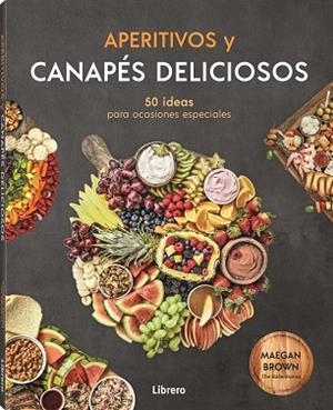 APERITIVOS Y CANAPES DELICIOSOS. 50 IDEAS PARA OCASIONES ESPECIALES | 9788411540179 | BROWN, MEGAN