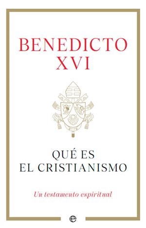 QUÉ ES EL CRISTIANISMO. UN TESTAMENTO ESPIRITUAL | 9788413845791 | BENEDICTO XVI
