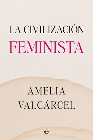LA CIVILIZACIÓN FEMINISTA | 9788413845821 | VALCÁRCEL, AMELIA