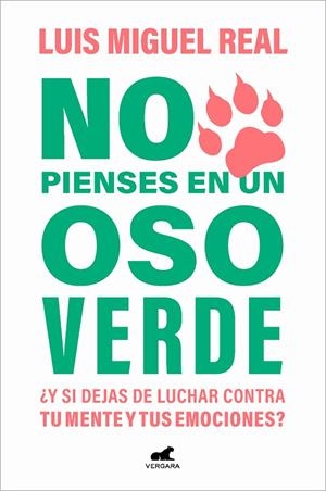 NO PIENSES EN UN OSO VERDE. ¿Y SI DEJAS DE LUCHAR CONTRA TU MENTE Y TUS EMOCIONES? | 9788419248565 | REAL, LUIS MIGUEL