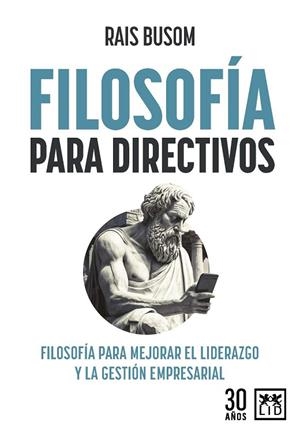FILOSOFÍA PARA DIRECTIVOS. FILOSOFÍA PARA MEJORAR EL LIDERAZGO Y LA GESTIÓN EMPRESARIAL | 9788417880569 | RAIS BUSOM