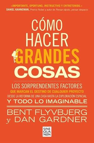 CÓMO HACER GRANDES COSAS. LOS SORPRENDENTES FACTORES QUE MARCAN EL DESTINO DE CUALQUIER PROYECTO | 9788466674249 | FLYVBJERG, BENT / GARDNER, DAN