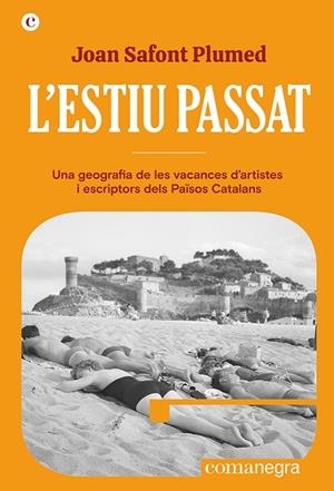L'ESTIU PASSAT UNA GEOGRAFIA DE LES VACANCES D'ARTISTES I ESCRIPTORS DELS PAÏSOS CATALANS | 9788419590329 | SAFONT PLUMED, JOAN