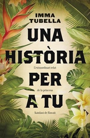 UNA HISTÒRIA PER A TU L'EXTRAORDINARI RELAT DE LA PRINCESA KA'IULANI DE HAWAII | 9788466430654 | TUBELLA CASADEVALL, IMMA
