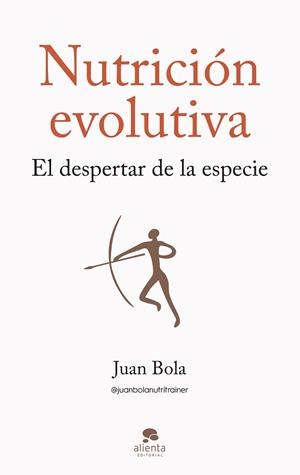 NUTRICIÓN EVOLUTIVA. EL DESPERTAR DE LA ESPECIE | 9788413442570 | BOLA, JUAN