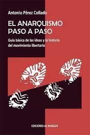 EL ANARQUISMO PASO A PASO. GUIA BASICA DE LAS IDEAS Y LA HISTORIA DEL MOVIMIENTO LIBERTARIO | 9788412540598 | PÉREZ COLLADO, ANTONIO